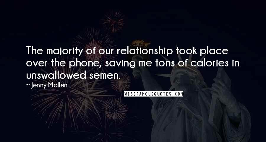 Jenny Mollen Quotes: The majority of our relationship took place over the phone, saving me tons of calories in unswallowed semen.