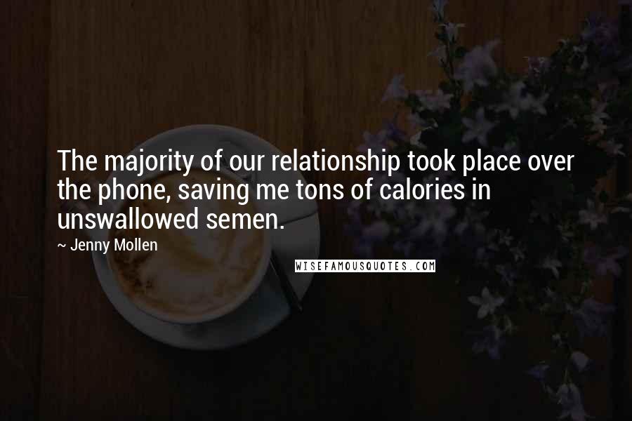 Jenny Mollen Quotes: The majority of our relationship took place over the phone, saving me tons of calories in unswallowed semen.