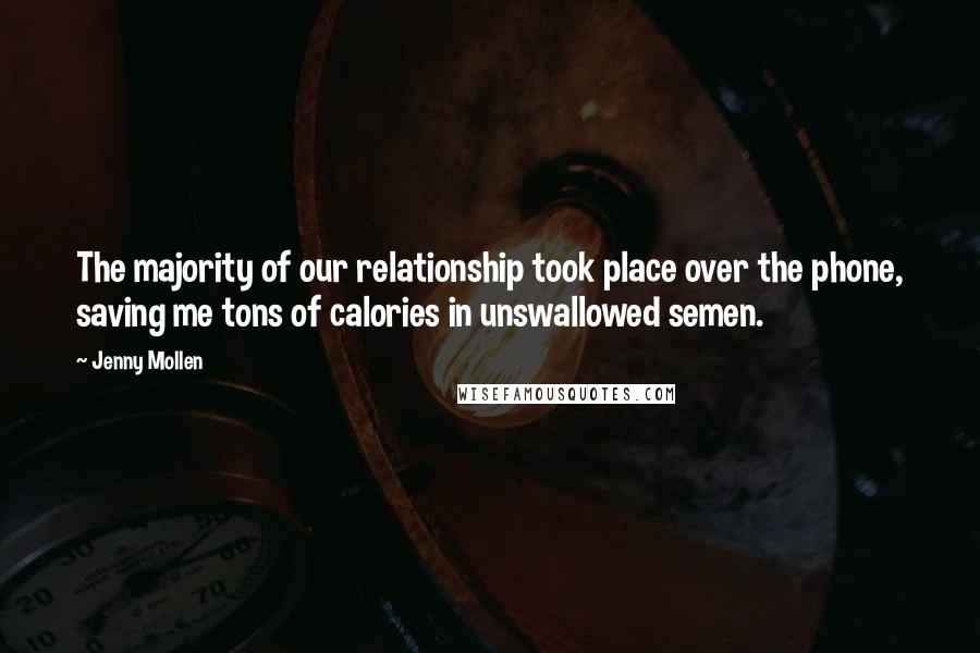 Jenny Mollen Quotes: The majority of our relationship took place over the phone, saving me tons of calories in unswallowed semen.