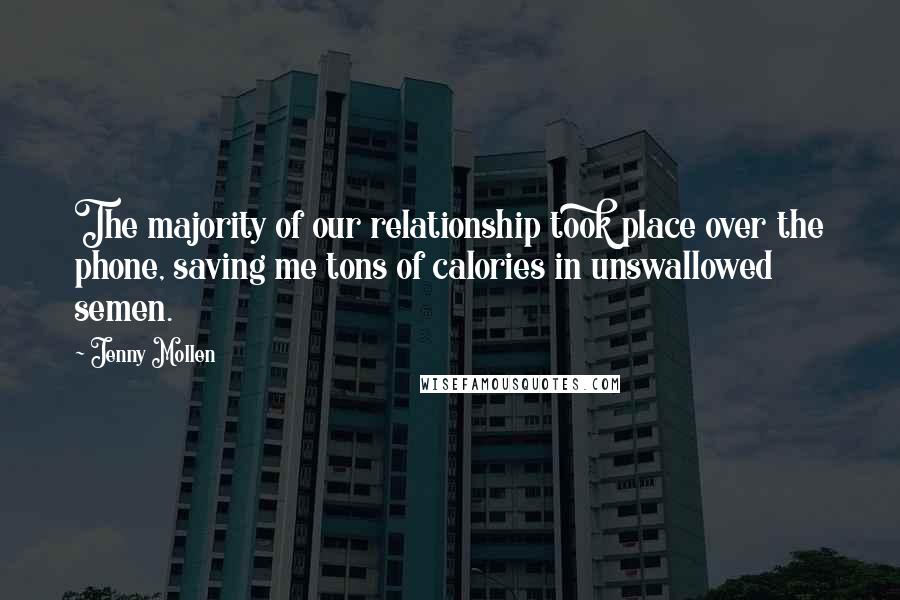 Jenny Mollen Quotes: The majority of our relationship took place over the phone, saving me tons of calories in unswallowed semen.