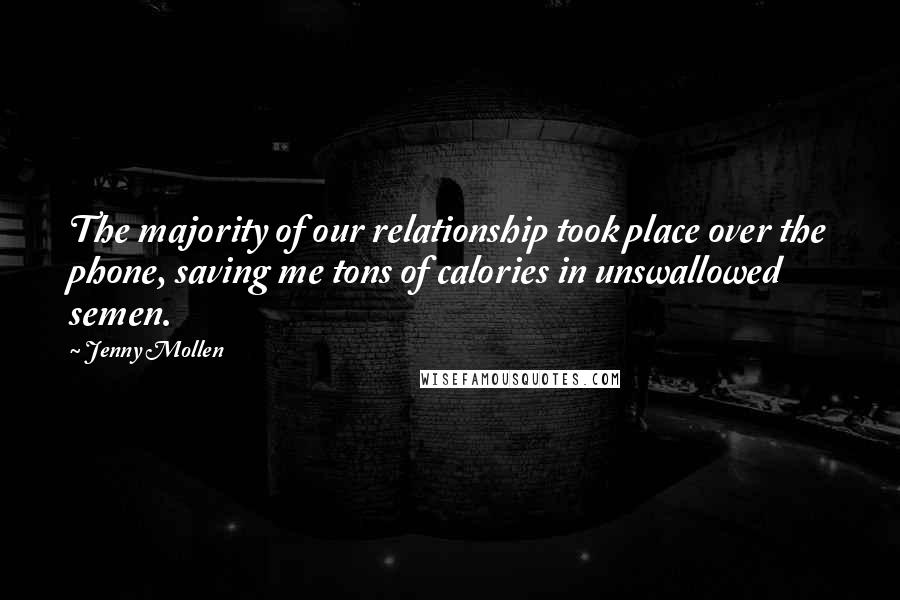 Jenny Mollen Quotes: The majority of our relationship took place over the phone, saving me tons of calories in unswallowed semen.