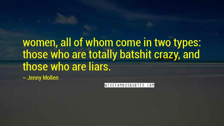 Jenny Mollen Quotes: women, all of whom come in two types: those who are totally batshit crazy, and those who are liars.