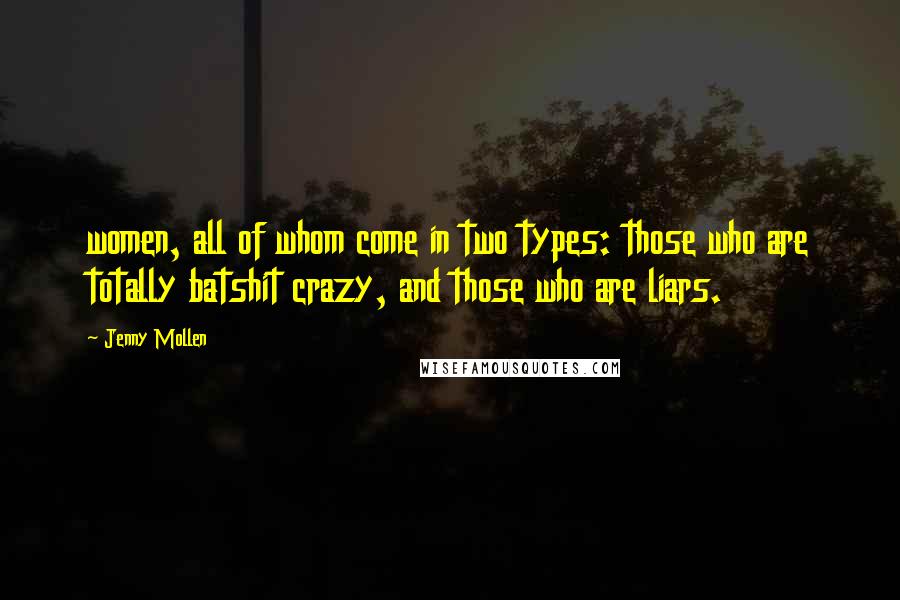 Jenny Mollen Quotes: women, all of whom come in two types: those who are totally batshit crazy, and those who are liars.