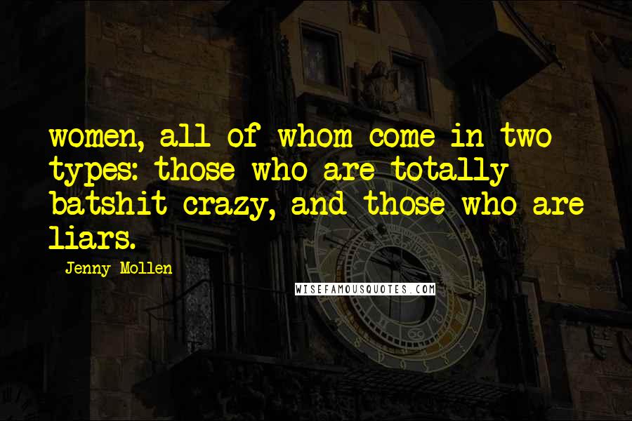 Jenny Mollen Quotes: women, all of whom come in two types: those who are totally batshit crazy, and those who are liars.