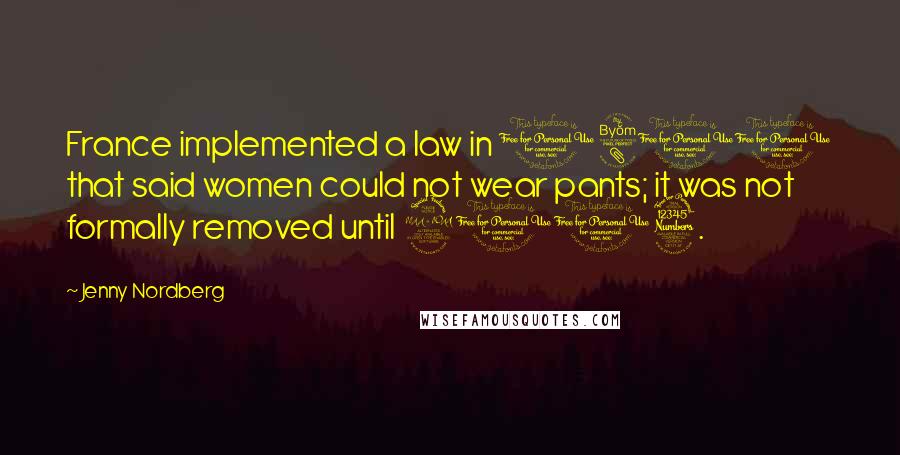 Jenny Nordberg Quotes: France implemented a law in 1800 that said women could not wear pants; it was not formally removed until 2013.