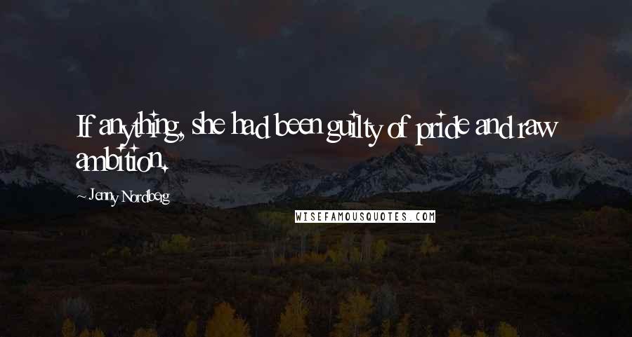 Jenny Nordberg Quotes: If anything, she had been guilty of pride and raw ambition.