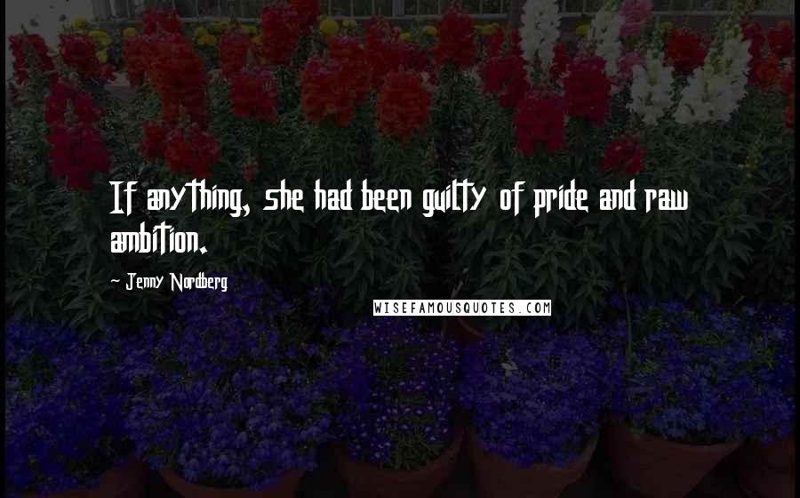 Jenny Nordberg Quotes: If anything, she had been guilty of pride and raw ambition.