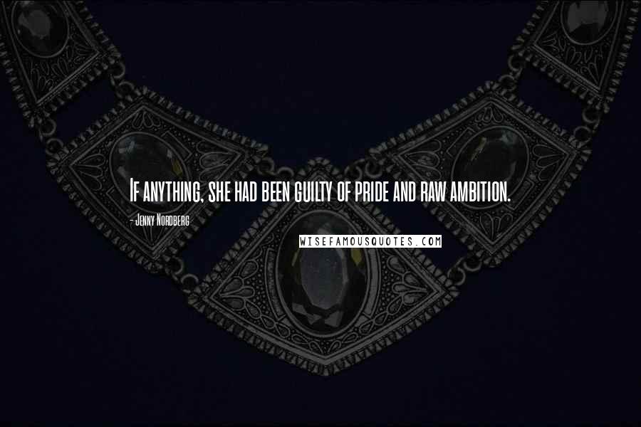 Jenny Nordberg Quotes: If anything, she had been guilty of pride and raw ambition.