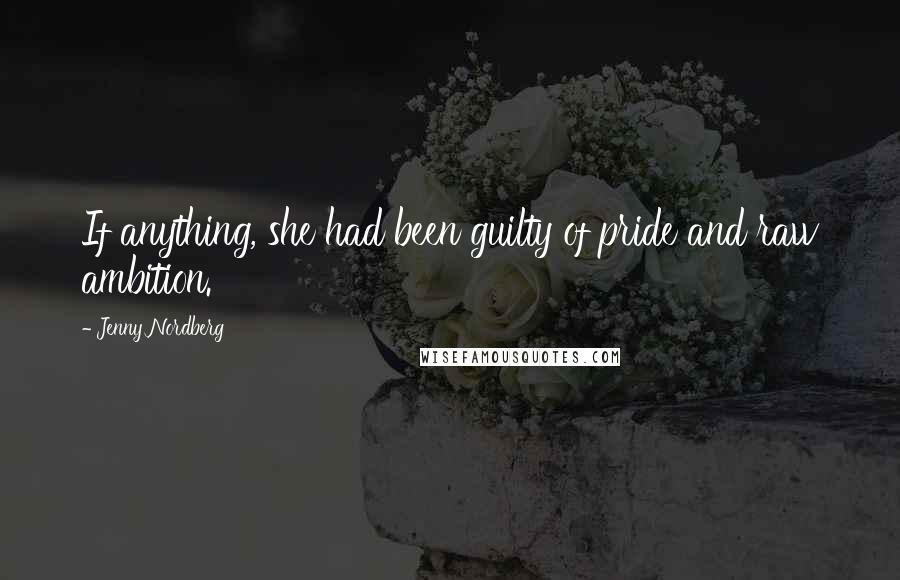 Jenny Nordberg Quotes: If anything, she had been guilty of pride and raw ambition.