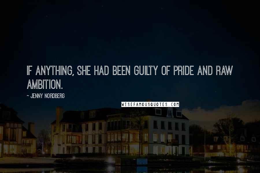Jenny Nordberg Quotes: If anything, she had been guilty of pride and raw ambition.