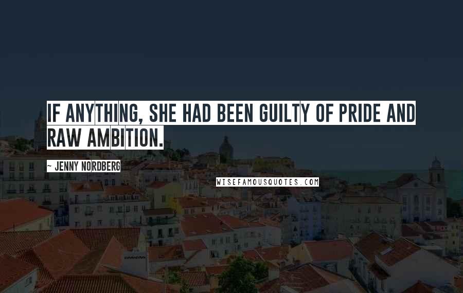 Jenny Nordberg Quotes: If anything, she had been guilty of pride and raw ambition.
