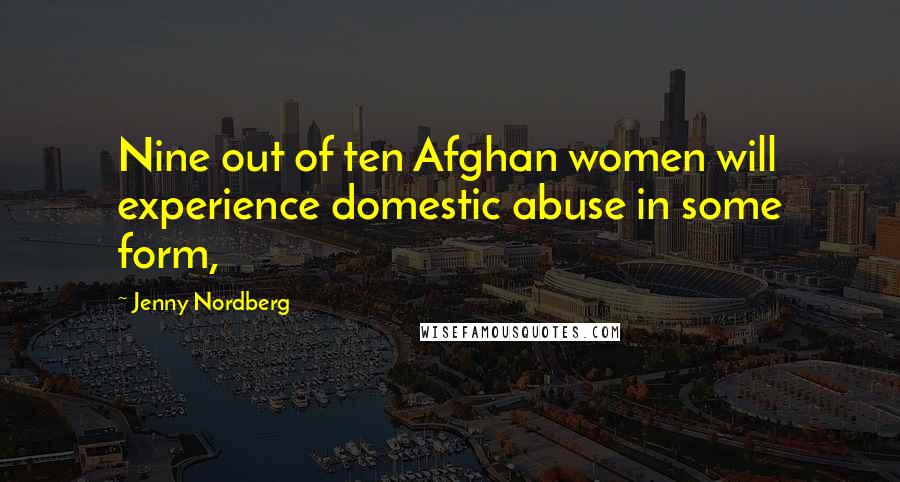 Jenny Nordberg Quotes: Nine out of ten Afghan women will experience domestic abuse in some form,