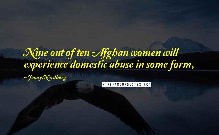 Jenny Nordberg Quotes: Nine out of ten Afghan women will experience domestic abuse in some form,