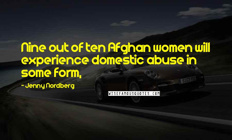 Jenny Nordberg Quotes: Nine out of ten Afghan women will experience domestic abuse in some form,