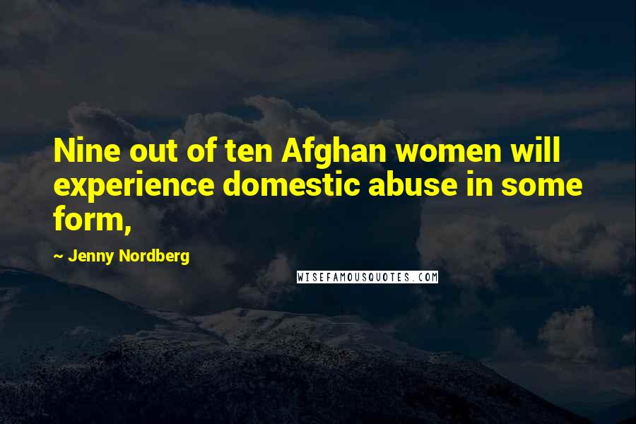 Jenny Nordberg Quotes: Nine out of ten Afghan women will experience domestic abuse in some form,