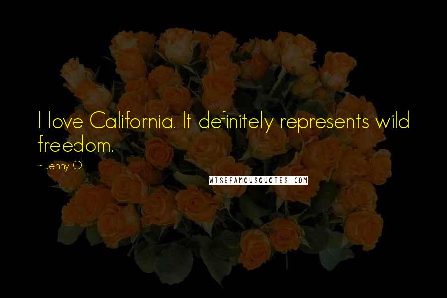 Jenny O. Quotes: I love California. It definitely represents wild freedom.