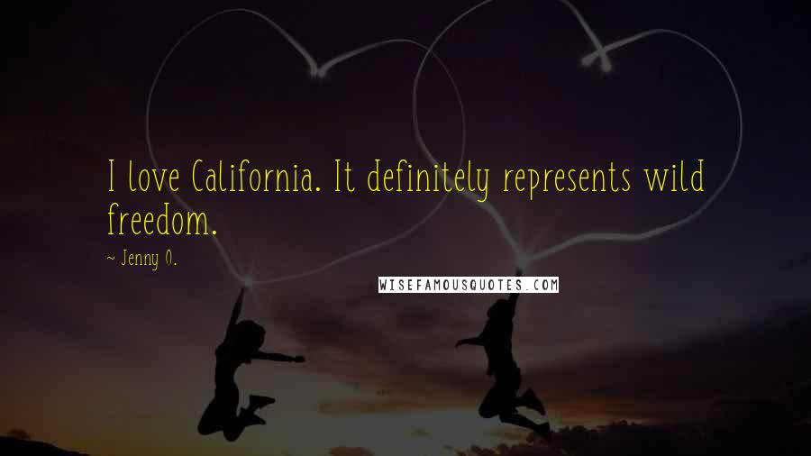 Jenny O. Quotes: I love California. It definitely represents wild freedom.