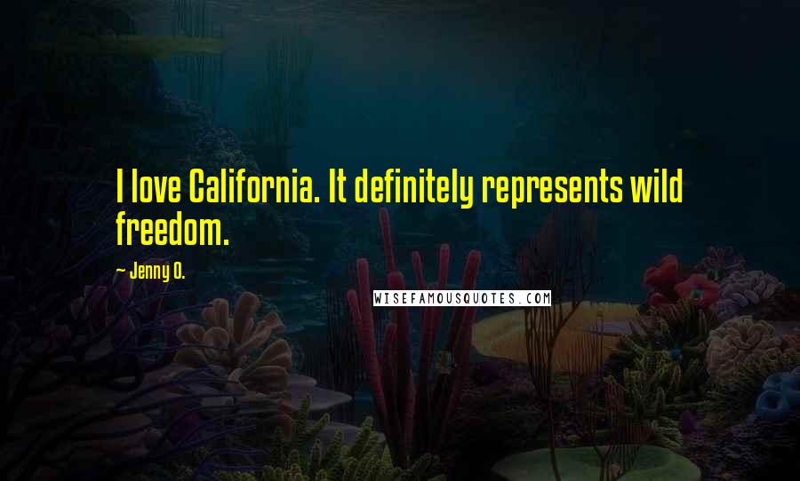 Jenny O. Quotes: I love California. It definitely represents wild freedom.
