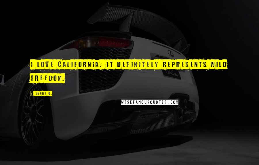 Jenny O. Quotes: I love California. It definitely represents wild freedom.