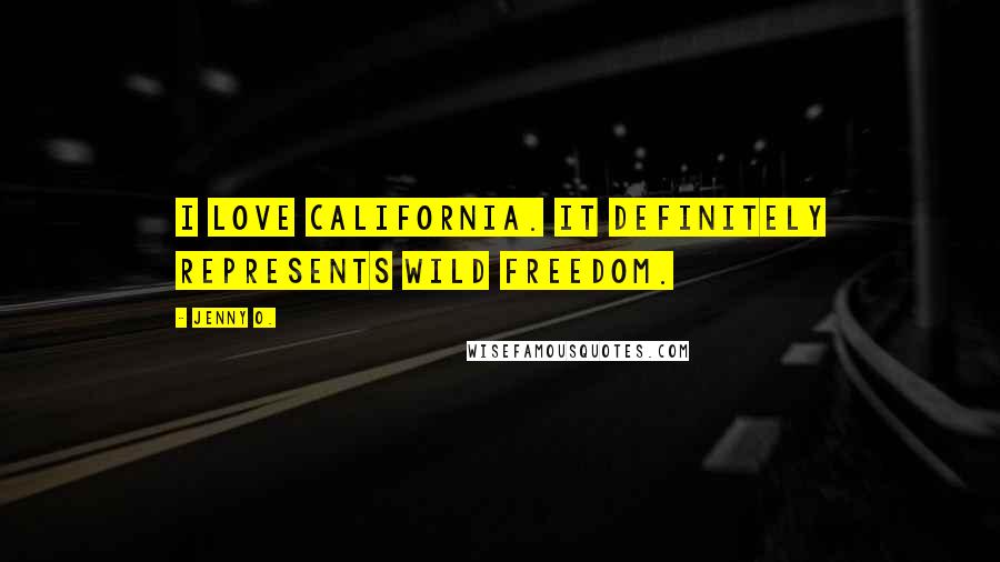 Jenny O. Quotes: I love California. It definitely represents wild freedom.