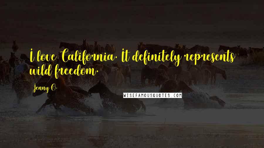 Jenny O. Quotes: I love California. It definitely represents wild freedom.