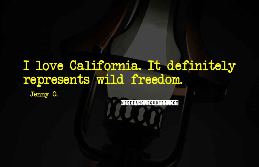 Jenny O. Quotes: I love California. It definitely represents wild freedom.