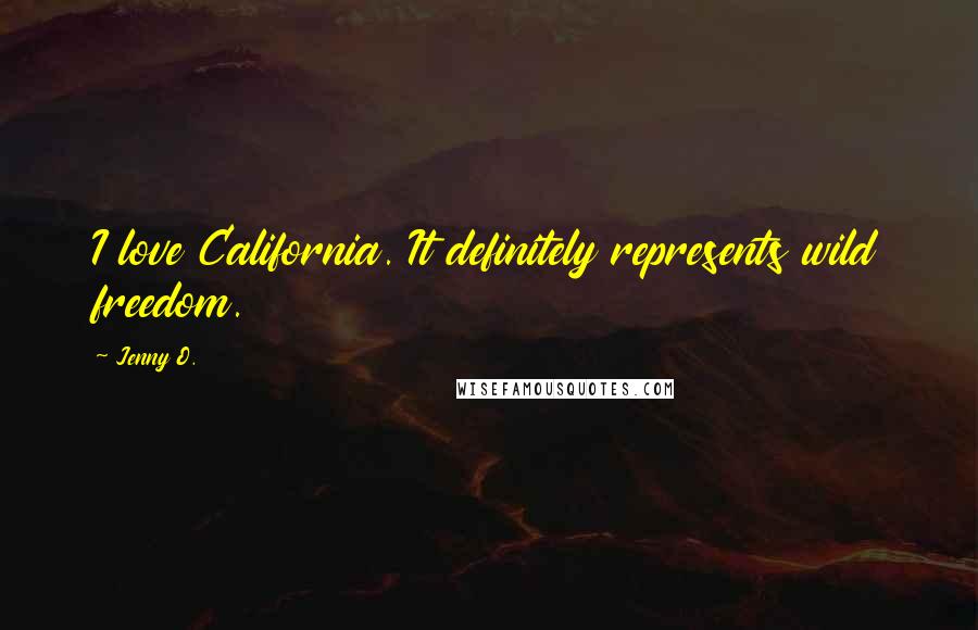 Jenny O. Quotes: I love California. It definitely represents wild freedom.