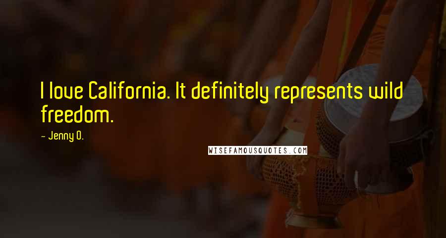 Jenny O. Quotes: I love California. It definitely represents wild freedom.