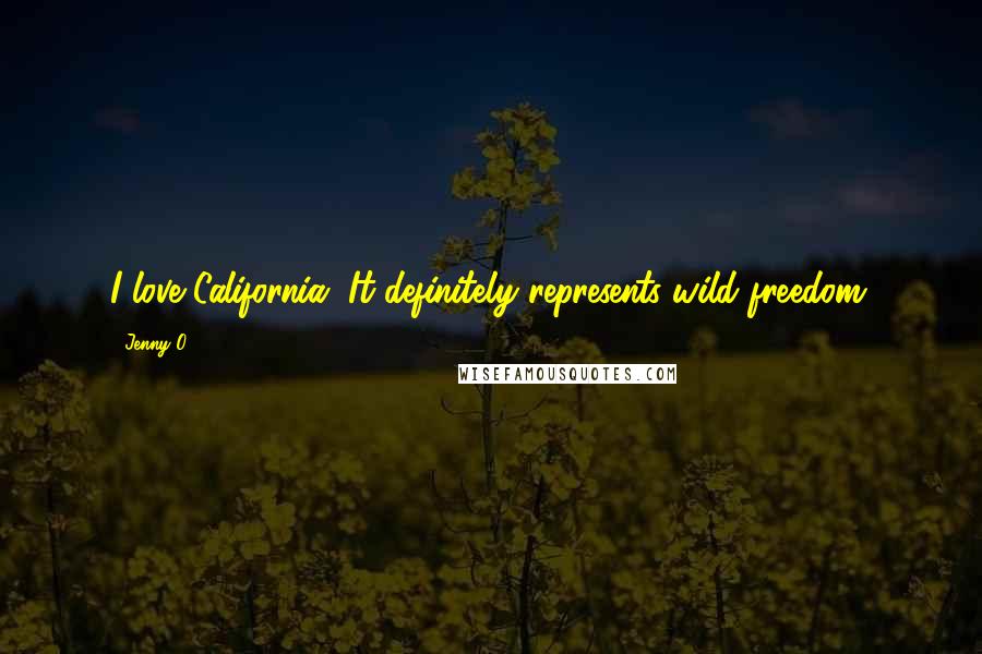 Jenny O. Quotes: I love California. It definitely represents wild freedom.