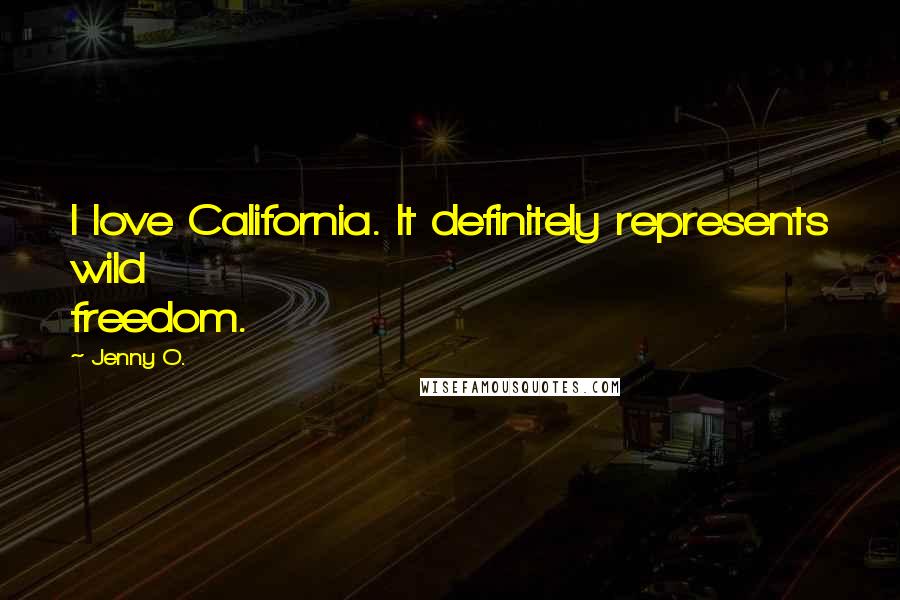 Jenny O. Quotes: I love California. It definitely represents wild freedom.