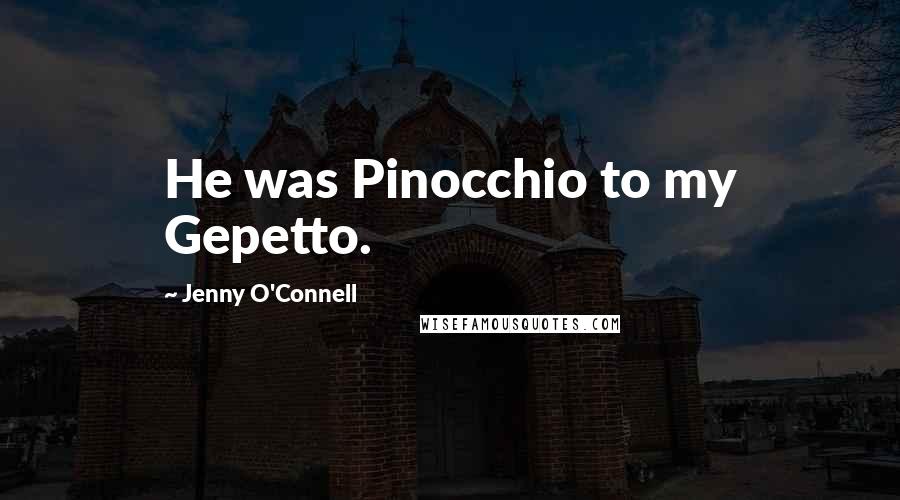 Jenny O'Connell Quotes: He was Pinocchio to my Gepetto.