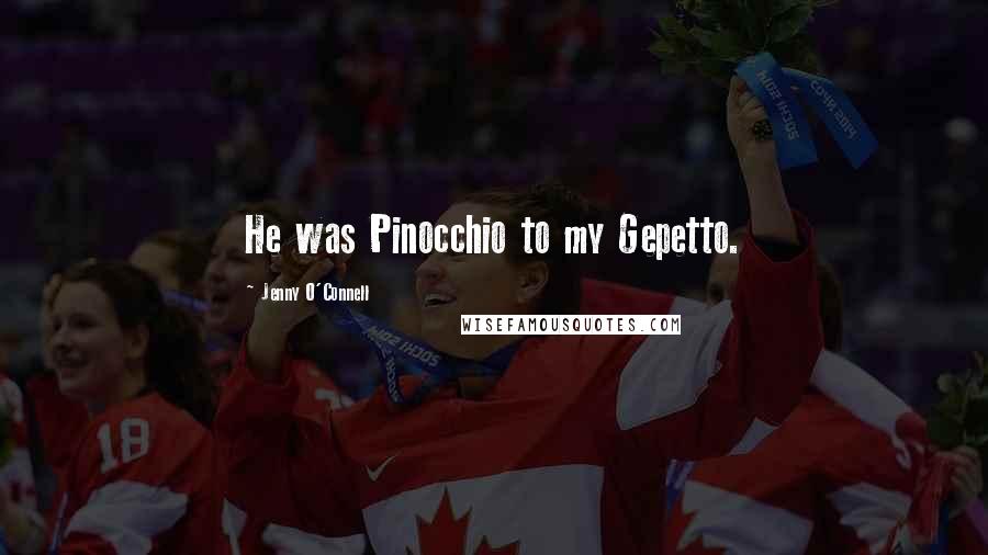 Jenny O'Connell Quotes: He was Pinocchio to my Gepetto.