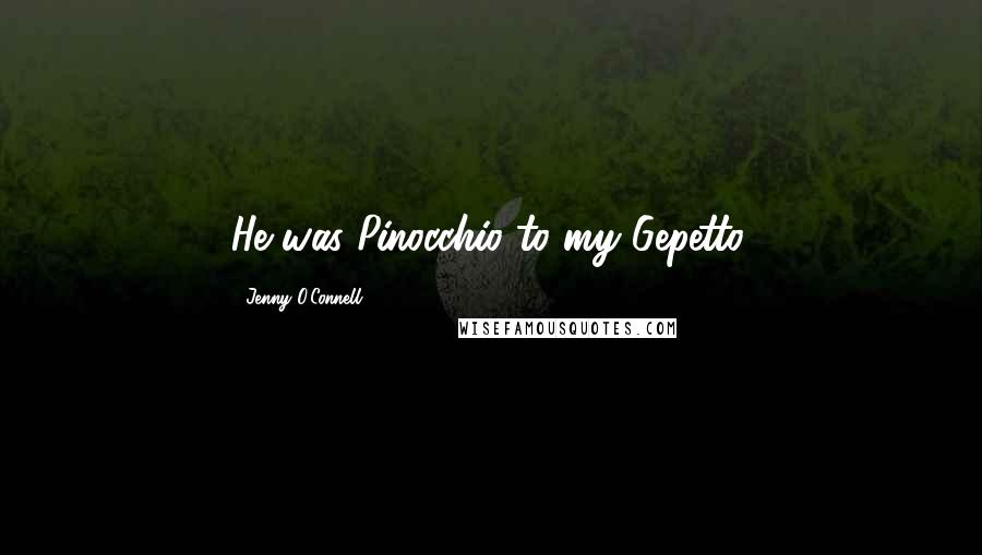 Jenny O'Connell Quotes: He was Pinocchio to my Gepetto.