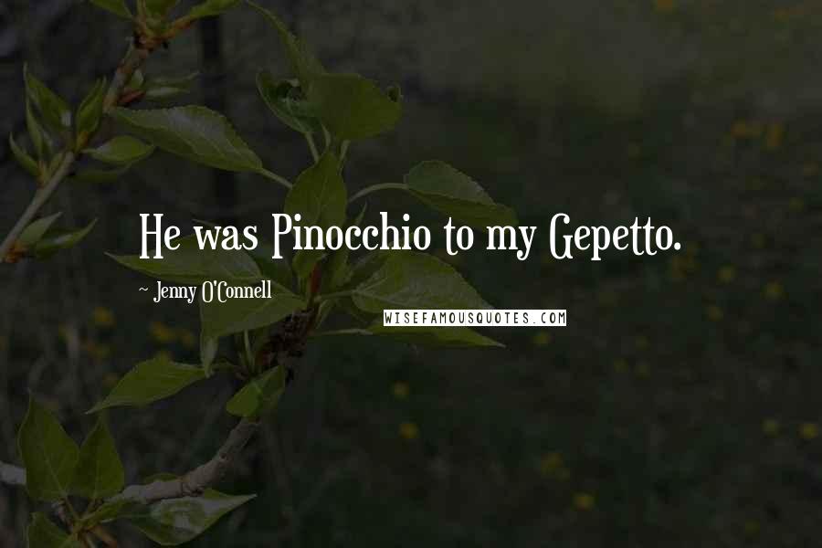 Jenny O'Connell Quotes: He was Pinocchio to my Gepetto.