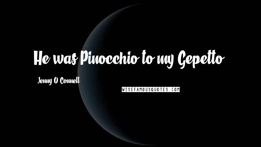 Jenny O'Connell Quotes: He was Pinocchio to my Gepetto.