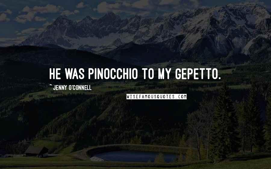 Jenny O'Connell Quotes: He was Pinocchio to my Gepetto.