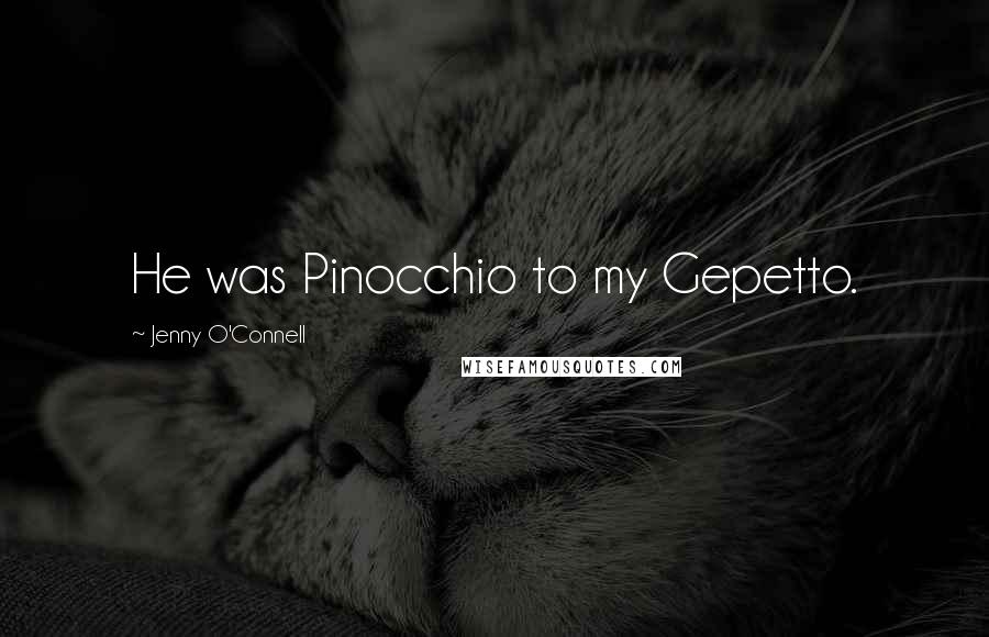 Jenny O'Connell Quotes: He was Pinocchio to my Gepetto.