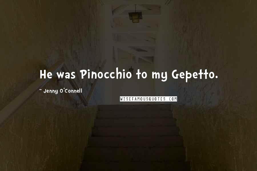 Jenny O'Connell Quotes: He was Pinocchio to my Gepetto.