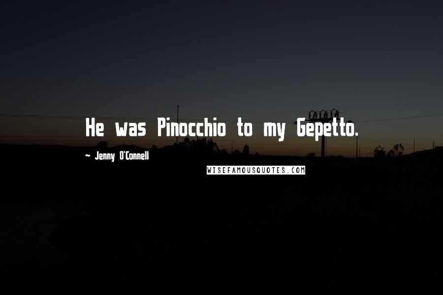 Jenny O'Connell Quotes: He was Pinocchio to my Gepetto.