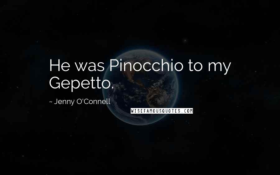 Jenny O'Connell Quotes: He was Pinocchio to my Gepetto.