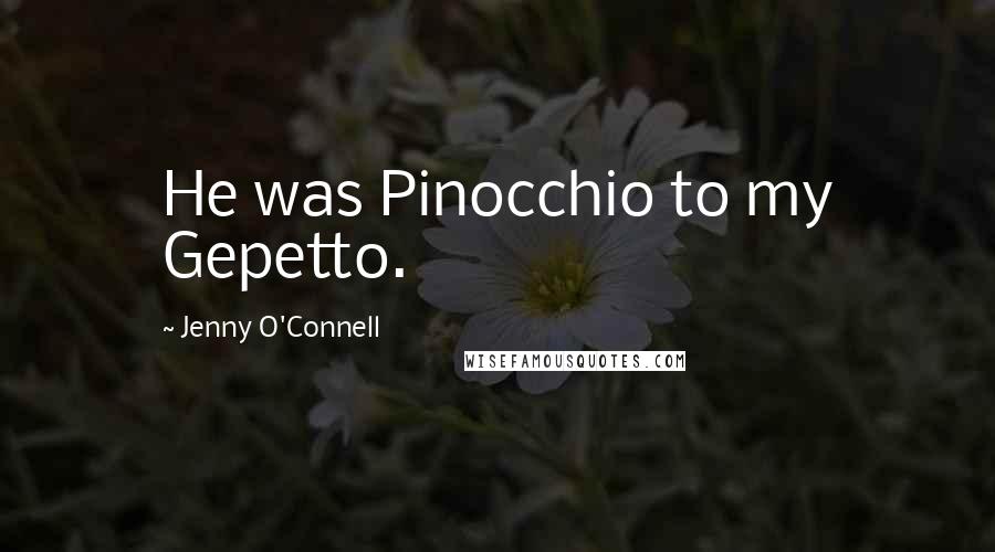 Jenny O'Connell Quotes: He was Pinocchio to my Gepetto.