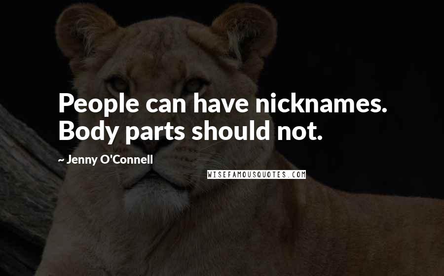 Jenny O'Connell Quotes: People can have nicknames. Body parts should not.