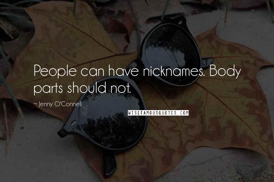 Jenny O'Connell Quotes: People can have nicknames. Body parts should not.