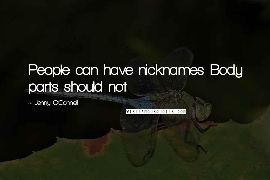Jenny O'Connell Quotes: People can have nicknames. Body parts should not.