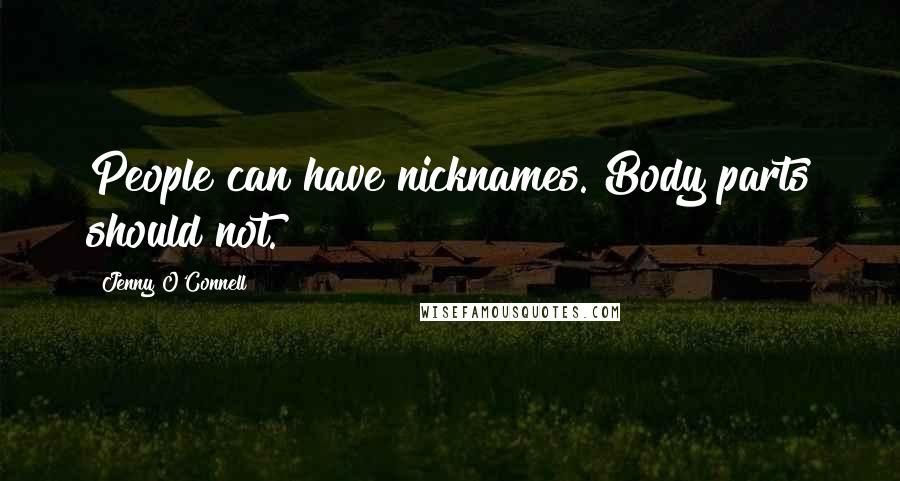 Jenny O'Connell Quotes: People can have nicknames. Body parts should not.