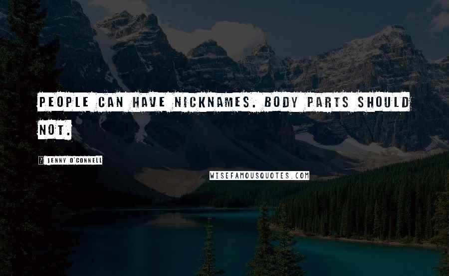 Jenny O'Connell Quotes: People can have nicknames. Body parts should not.