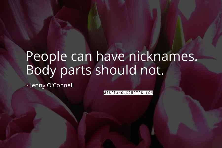 Jenny O'Connell Quotes: People can have nicknames. Body parts should not.