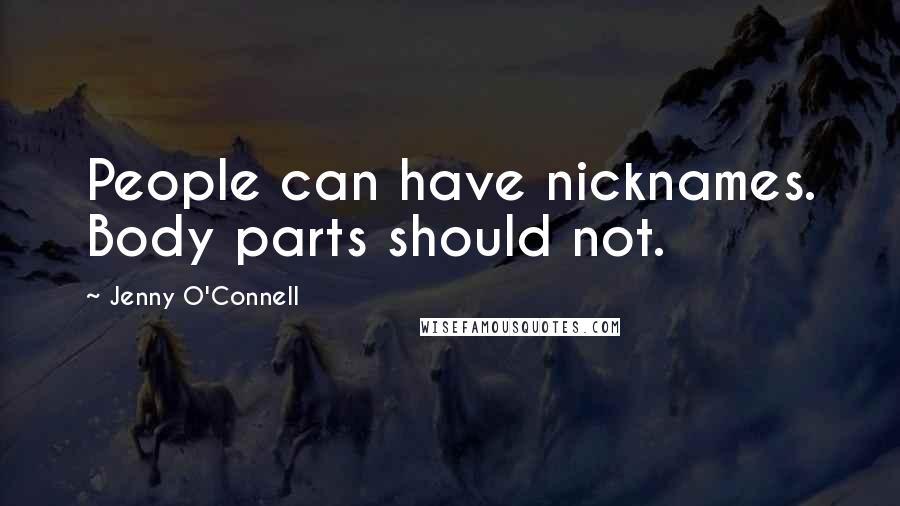 Jenny O'Connell Quotes: People can have nicknames. Body parts should not.