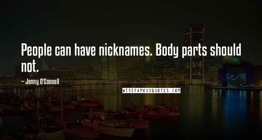 Jenny O'Connell Quotes: People can have nicknames. Body parts should not.