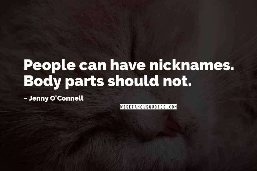 Jenny O'Connell Quotes: People can have nicknames. Body parts should not.